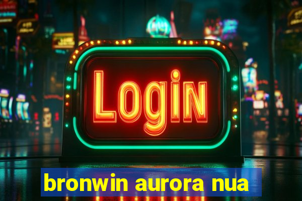 bronwin aurora nua